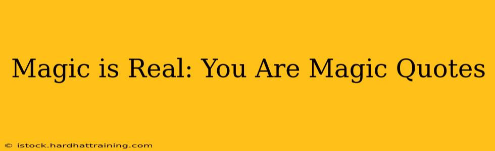 Magic is Real: You Are Magic Quotes