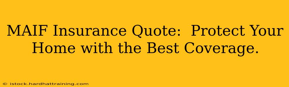 MAIF Insurance Quote:  Protect Your Home with the Best Coverage.