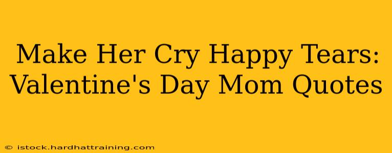 Make Her Cry Happy Tears: Valentine's Day Mom Quotes