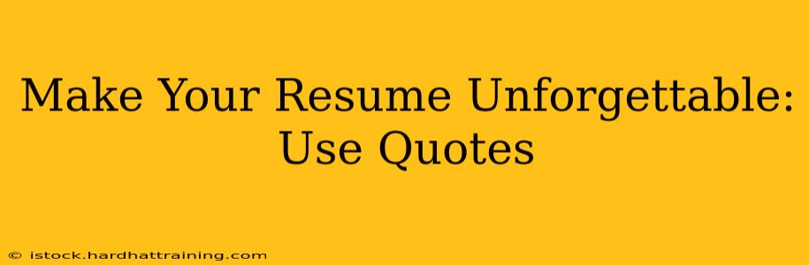 Make Your Resume Unforgettable: Use Quotes