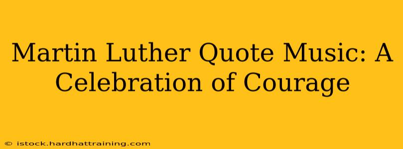 Martin Luther Quote Music: A Celebration of Courage