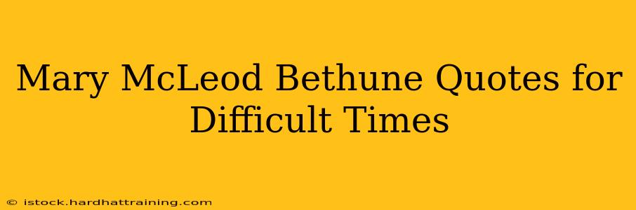Mary McLeod Bethune Quotes for Difficult Times