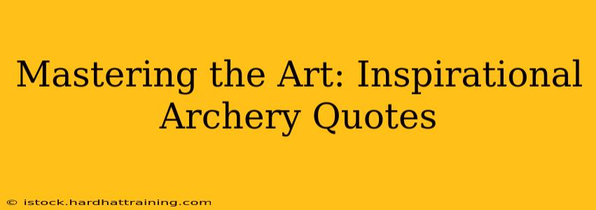 Mastering the Art: Inspirational Archery Quotes