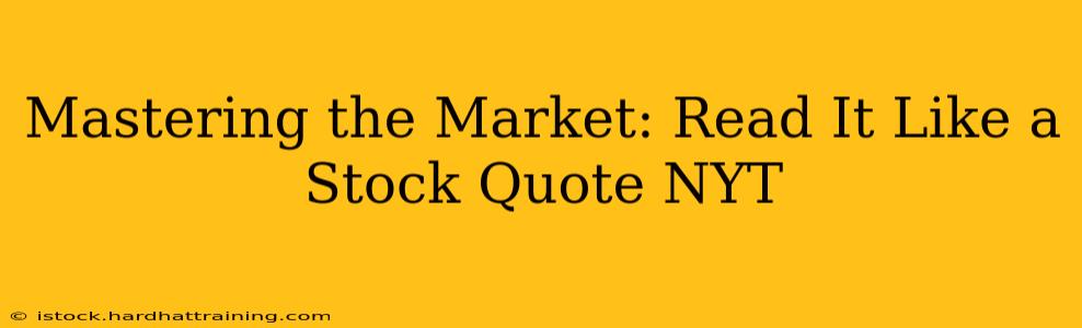 Mastering the Market: Read It Like a Stock Quote NYT