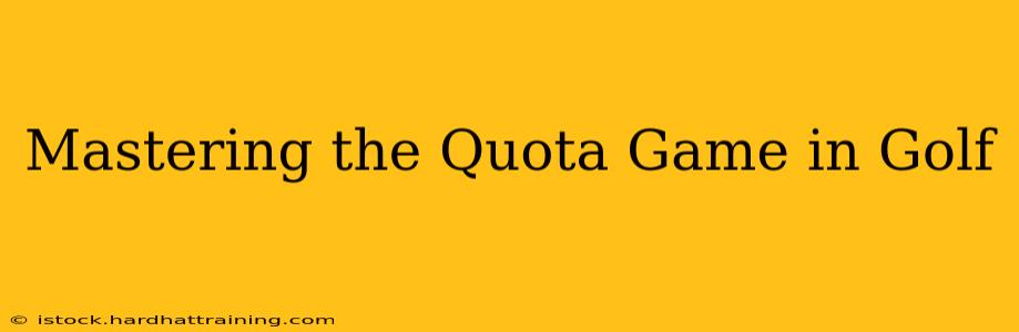 Mastering the Quota Game in Golf