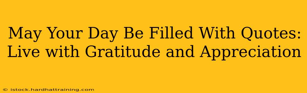 May Your Day Be Filled With Quotes: Live with Gratitude and Appreciation