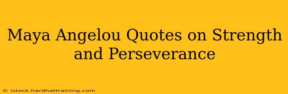 Maya Angelou Quotes on Strength and Perseverance