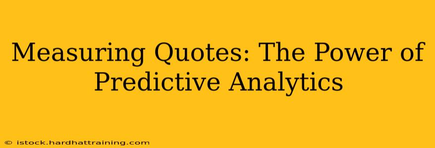 Measuring Quotes: The Power of Predictive Analytics