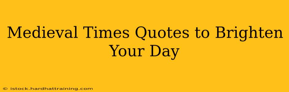 Medieval Times Quotes to Brighten Your Day