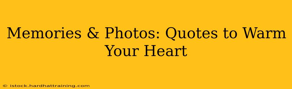 Memories & Photos: Quotes to Warm Your Heart