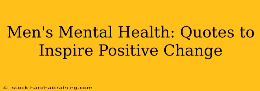 Men's Mental Health: Quotes to Inspire Positive Change