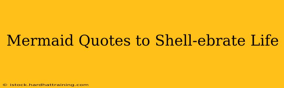 Mermaid Quotes to Shell-ebrate Life