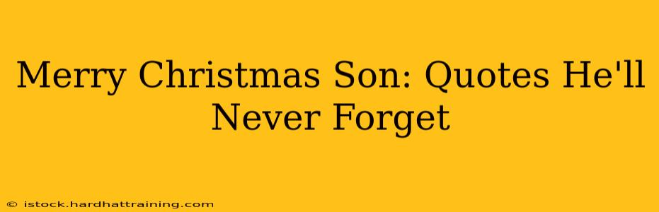 Merry Christmas Son: Quotes He'll Never Forget