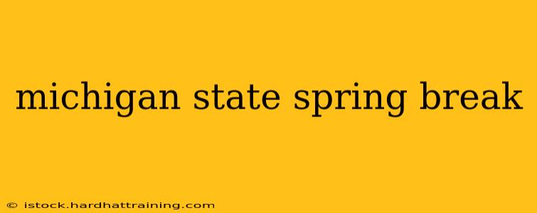 michigan state spring break