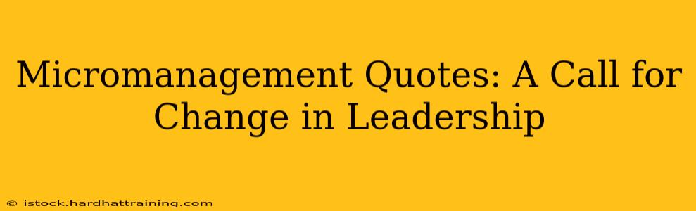 Micromanagement Quotes: A Call for Change in Leadership