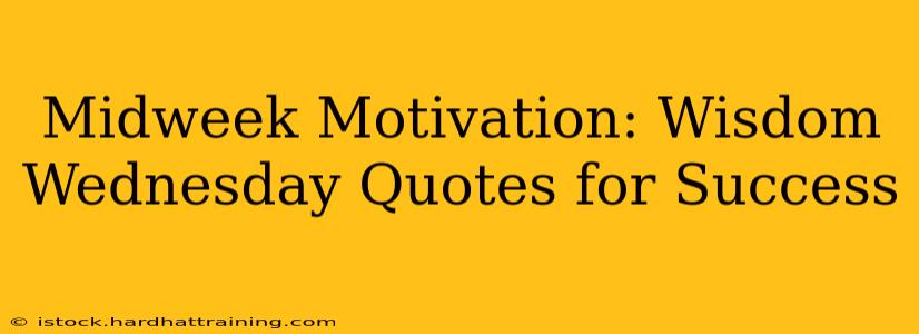 Midweek Motivation: Wisdom Wednesday Quotes for Success