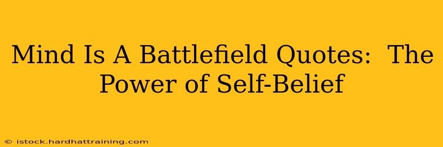 Mind Is A Battlefield Quotes:  The Power of Self-Belief