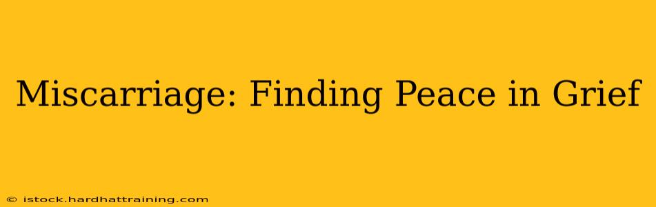 Miscarriage: Finding Peace in Grief