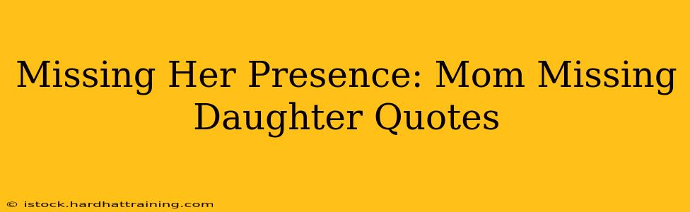 Missing Her Presence: Mom Missing Daughter Quotes