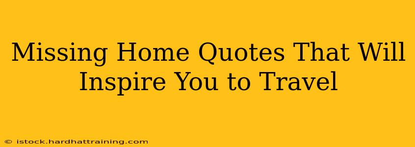 Missing Home Quotes That Will Inspire You to Travel