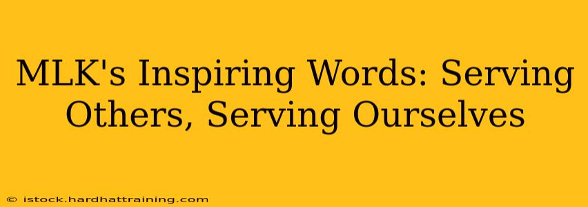 MLK's Inspiring Words: Serving Others, Serving Ourselves