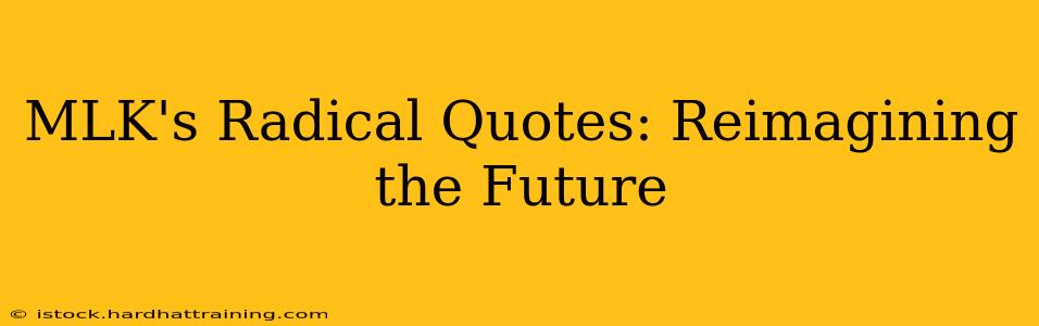 MLK's Radical Quotes: Reimagining the Future