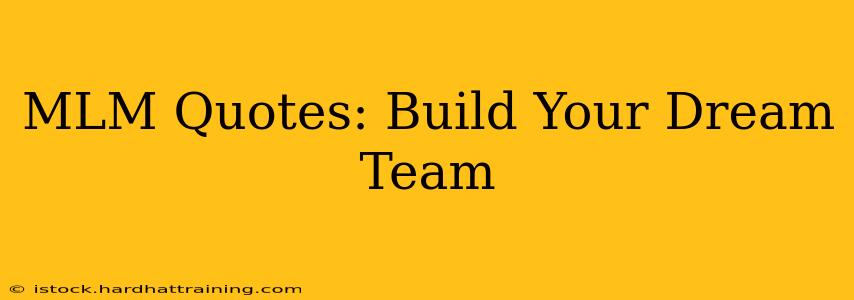 MLM Quotes: Build Your Dream Team