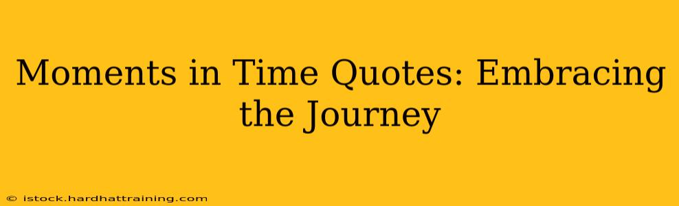Moments in Time Quotes: Embracing the Journey