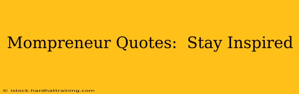 Mompreneur Quotes:  Stay Inspired