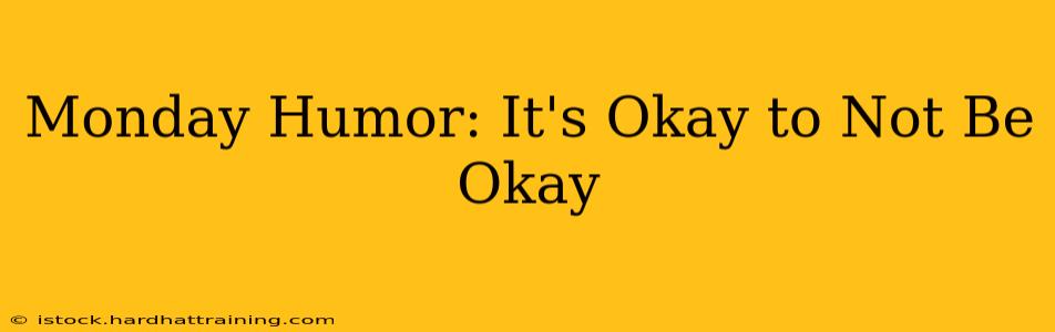 Monday Humor: It's Okay to Not Be Okay