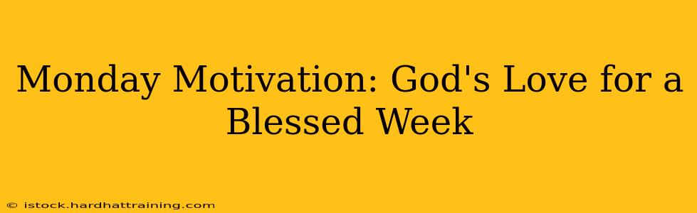 Monday Motivation: God's Love for a Blessed Week