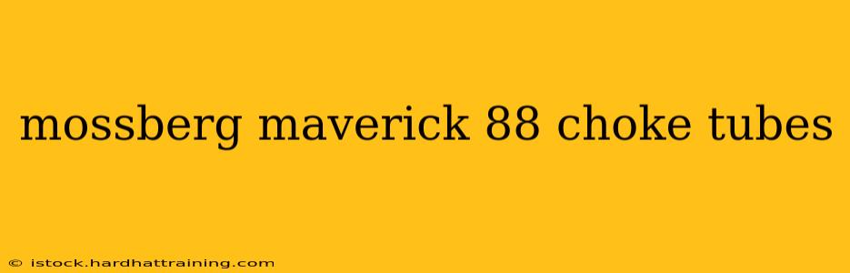 mossberg maverick 88 choke tubes