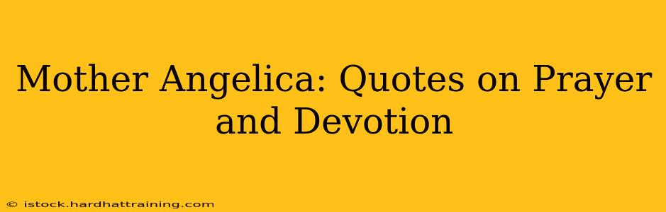 Mother Angelica: Quotes on Prayer and Devotion