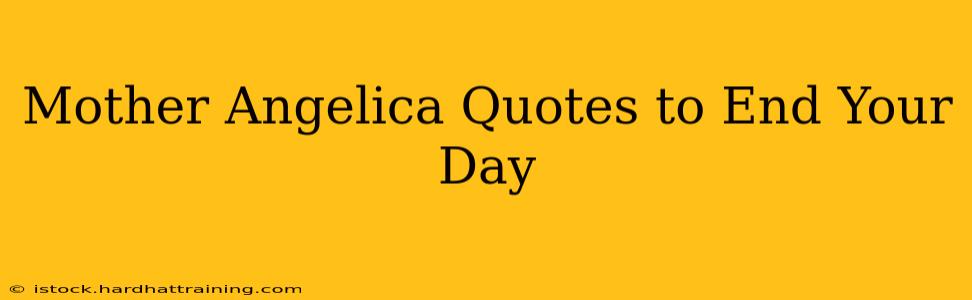 Mother Angelica Quotes to End Your Day