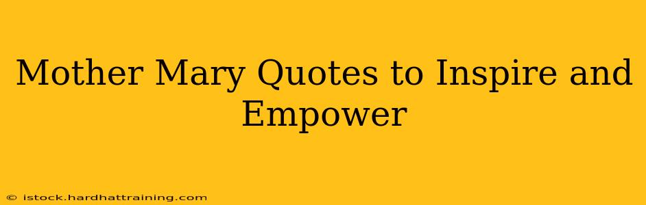 Mother Mary Quotes to Inspire and Empower