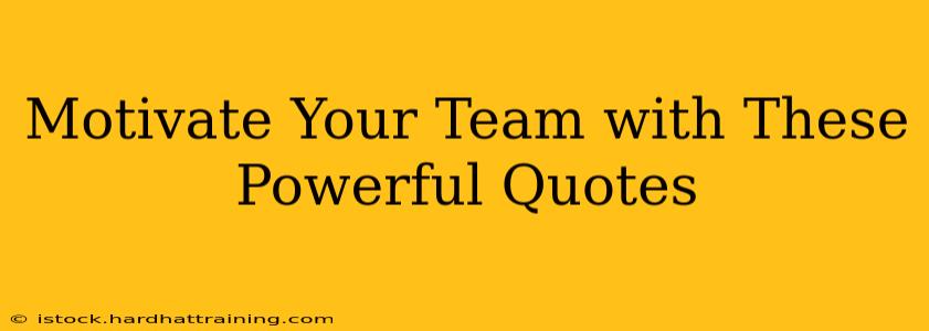 Motivate Your Team with These Powerful Quotes