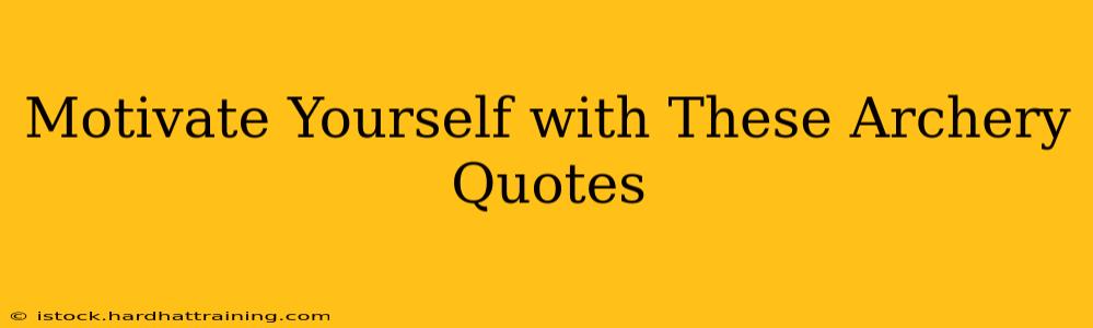 Motivate Yourself with These Archery Quotes