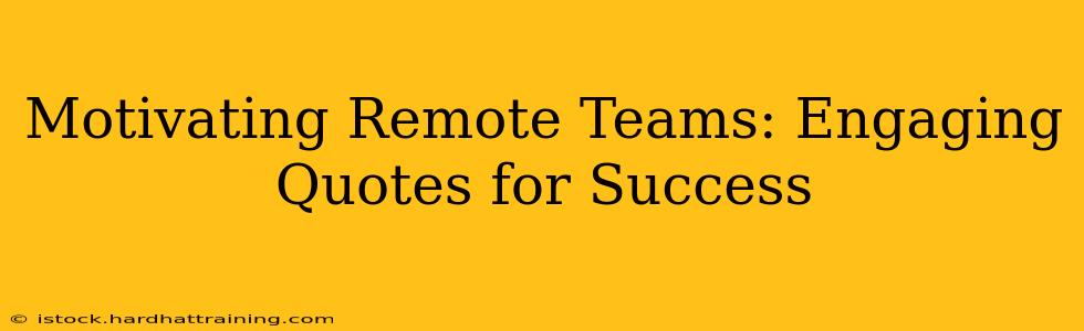 Motivating Remote Teams: Engaging Quotes for Success
