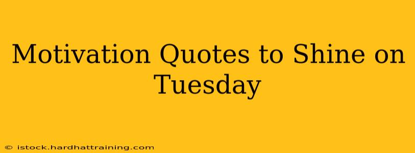 Motivation Quotes to Shine on Tuesday