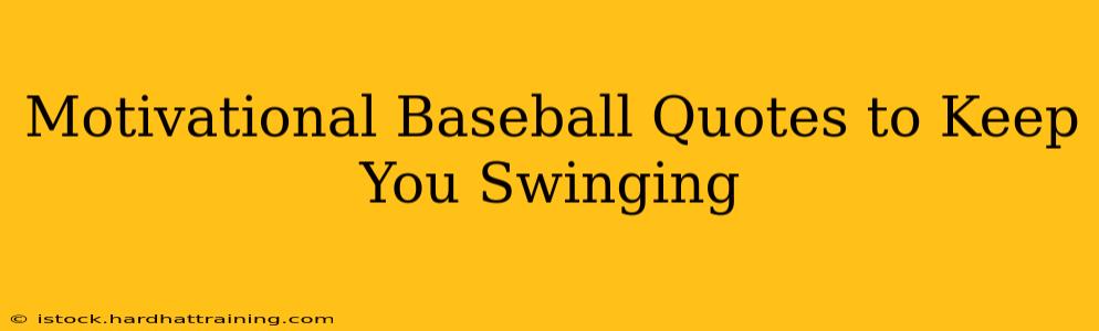 Motivational Baseball Quotes to Keep You Swinging