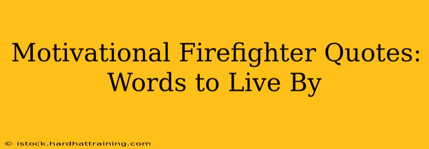 Motivational Firefighter Quotes: Words to Live By