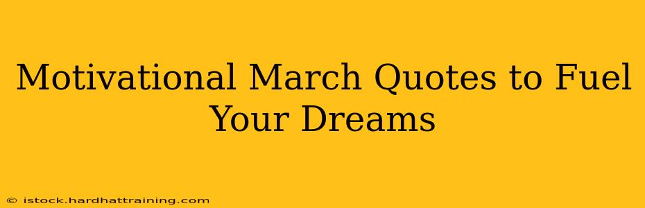Motivational March Quotes to Fuel Your Dreams