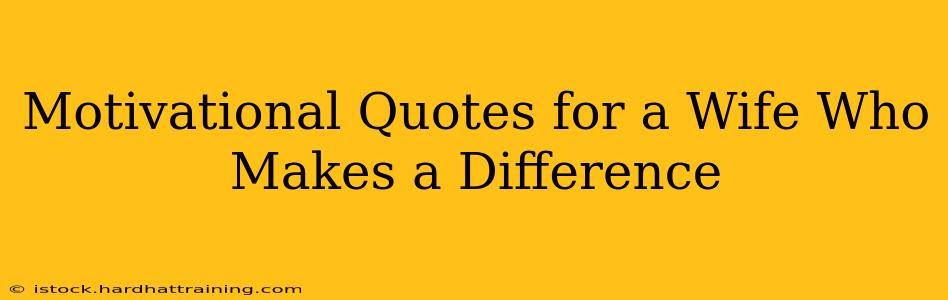 Motivational Quotes for a Wife Who Makes a Difference