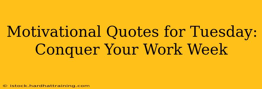 Motivational Quotes for Tuesday: Conquer Your Work Week