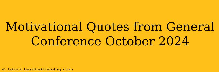 Motivational Quotes from General Conference October 2024