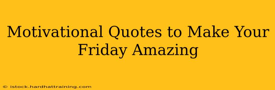 Motivational Quotes to Make Your Friday Amazing