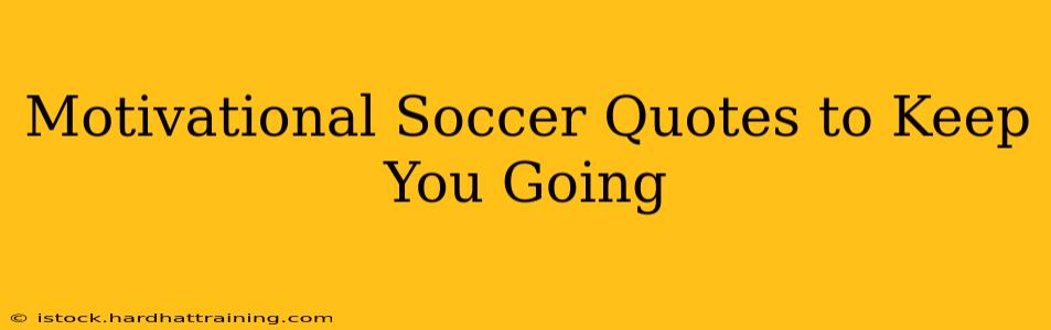 Motivational Soccer Quotes to Keep You Going