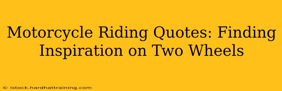 Motorcycle Riding Quotes: Finding Inspiration on Two Wheels
