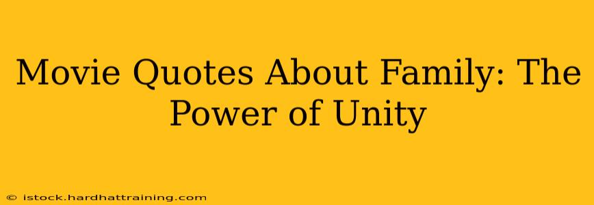 Movie Quotes About Family: The Power of Unity