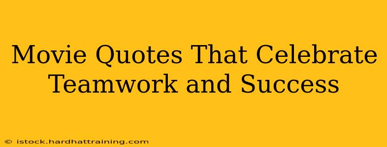 Movie Quotes That Celebrate Teamwork and Success